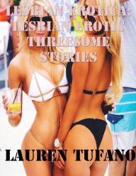 Lesbian Erotica: Lesbian Erotic Threesome Stories Lauren Tufano Author