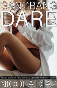 Gangbang Dare - A First Time Sex Orgy MFM Multiple Men Erotica Short Story Nicola Diaz Author