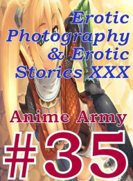Erotica Anime: Erotic Photography & Erotic Stories XXX Anime Army #35 ( Erotic Photography, Erotic Stories, Nude Photos, Naked, Adult Nudes, Dominatio