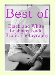 Erotica: Girlfriend Hardcore Hot XXX Best ofBlack and White Lesbians Nude Erotic Photography ( sex, porn, fetish, bondage, oral, anal, ebony, hentai,