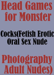 Erotic Adult Sex Book: Threesome Interracial Sex Head Games for Monster Cocks (Fetish Erotic Oral Sex Nude Photography Adult Nudes) ( sex, porn, fetis