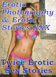 Erotica Bondage: Erotic Photography & Erotic Stories XXX Twice Erotic Sex Stories ( Erotic Photography, Erotic Stories, Nude Photos, Naked, Adult Nude