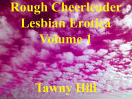 Rough Cheerleader Lesbian Erotica Volume 1 Tawny Hill Author