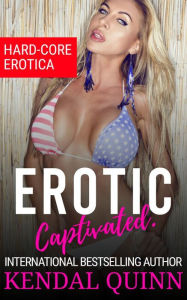 Erotic Captivated: Hard-Core Erotica Kendal Quinn Author