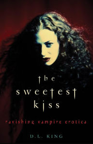 The Sweetest Kiss: Ravishing Vampire Erotica D. L. King Editor