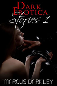 Dark Erotica Stories 1 Marcus Darkley Author