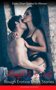 Rough & Dirty - Rough Erotica Short Stories: Erotic Short Stories for Women Vivienne Dupont Author