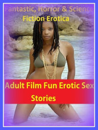 Fantastic, Horror & Science Fiction Erotica: Adult Film Fun Erotic Sex Stories ( Erotic Photography, Erotic Stories, Nude Photos, Naked , Adult Nudes,