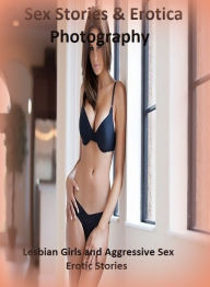 Sex Stories & Erotica Photography: Lesbian Girls and Aggressive Sex Erotic Stories ( Erotic Photography, Erotic Stories, Nude Photos, Naked , Adult Nu