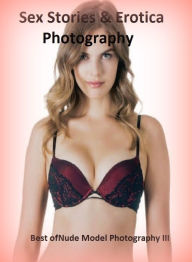 Sex Stories & Erotica Photography: Best ofNude Model Photography III(Best of 2012) ( Erotic Photography, Erotic Stories, Nude Photos, Naked , Adult Nu