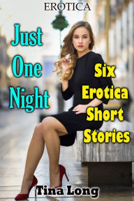 Erotica: Just One Night: Six Erotica Short Stories Tina Long Author