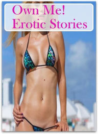 Erotica, #1: Own Me! Erotic Stories ( sex, porn, fetish, bondage, oral, anal, ebony, hentai, domination, erotic photography, erotic sex stories, adult