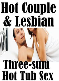 Nude: Fetish Sex and Bondage Erotica Hot Couple & Lesbian Three-sum Hot Tub Sex ( sex, porn, fetish, bondage, oral, anal, ebony, hentai, domination, e