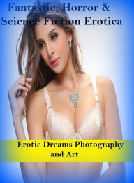Fantastic, Horror & Science Fiction Erotica: Erotic Dreams Photography and Art ( Erotic Photography, Erotic Stories, Nude Photos, Naked , Adult Nudes,