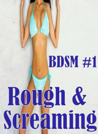 Teen: Erotica Naked BDSM #1 Rough & Screaming ( sex, porn, fetish, bondage, oral, anal, ebony, hentai, domination, erotic photography, erotic sex stor