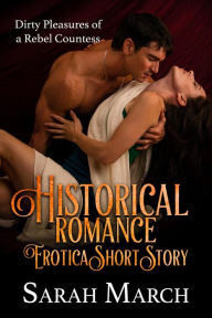 Historical Romance Erotica Short Story: Dirty Pleasures of a Rebel Countess Sarah March Author