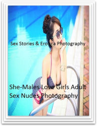 Sex Stories & Erotica Photography: She-Males Love Girls Adult Sex Nudes Photography ( Erotic Photography, Erotic Stories, Nude Photos, Naked , Adult N