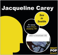 Sex in Seattle: An Essay on Grey's Anatomy Jacqueline Carey Author