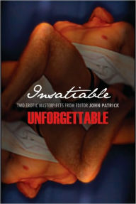 Insatiable/Unforgettable: A New Collection of Erotic Tales John Patrick Author