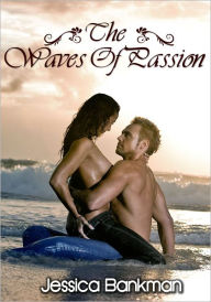 Romance Erotica: The Waves Of Passion Jessica Bankman Author