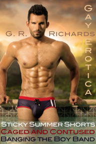 Sticky Summer Shorts, Caged and Contused, Banging the Boy Band Gay Erotica G.R. Richards Author