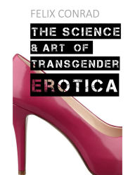 The Science and Art of Transgender Erotica Felix Conrad Author