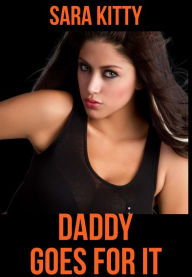 Daddy Goes for It: (Dubcon, Dubious Consent, Forced Submission Sex, Stepdad erotica, Step erotica, Taboo, Hardcore, Explicit Sex) Sara Kitty Author