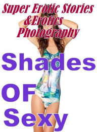 Erotica: Super Erotic Stories & Erotics Photography Shades of Sexy ( Erotic Photography, Erotic Stories, Nude Photos, Lesbian, She-male, Gay, Fetish,