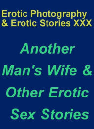 Erotica Teen: Erotic Photography & Erotic Stories XXX Another Man's Wife & Other Erotic Sex Stories ( Erotic Photography, Erotic Stories, Nude Photos,