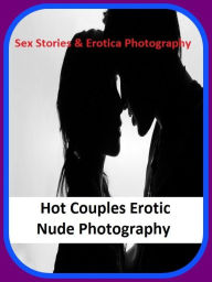 Sex Stories & Erotica Photography: Hot Couples Erotic Nude Photography ( Erotic Photography, Erotic Stories, Nude Photos, Naked , Adult Nudes, Breast,