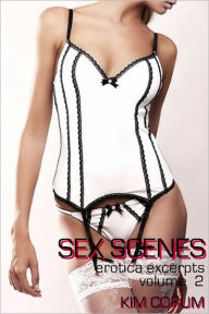 Sex Scenes Erotica Excerpts, Volume 2 Kim Corum Author