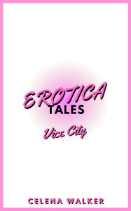 Erotica Tales: Vice City (Tale #2) Celena Walker Author