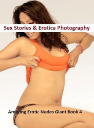 Sex Stories & Erotica Photography: Amazing Erotic Nudes Giant Book 4 ( Erotic Photography, Erotic Stories, Nude Photos, Naked , Adult Nudes, Breast, D