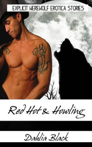 Red Hot & Howling - Explicit Werewolf Erotica Stories Dahlia Black Author