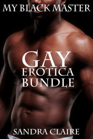 My Black Master: Gay Erotica Bundle Sandra Claire Author