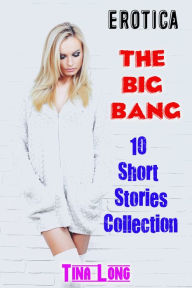 Erotica: The Big Bang: 10 Short Stories Collection Tina Long Author