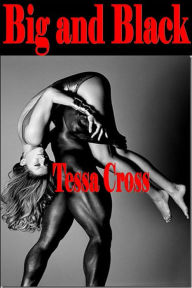 Big and Black-Interracial Erotica Tessa Cross Author