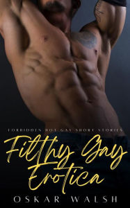Filthy Gay Erotica: Forbidden Hot Gay Short Stories Oskar Walsh Author