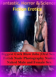 Fantastic, Horror & Science Fiction Erotica: Biggest Cock Blow Jobs (Oral Sex Fetish Nude Photography Nudes Naked Male and Female Sex) ( Erotic Photog