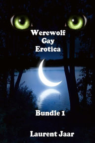 Werewolf Gay Erotica Bundle 1 ( Three Gay Paranormal Erotic Romance - Werewolf Alpha) Laurent Jarr Author