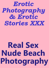 Erotica Sex: Erotic Photography & Erotic Stories XXX Real Sex Nude Beach Photography ( Erotic Photography, Erotic Stories, Nude Photos, Naked, Adult N