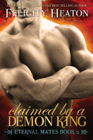 Claimed by a Demon King: Eternal Mates Romance Series Felicity Heaton Author