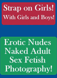 Adult Photography Book: Excelient Domination First Timers Sex Strap on Girls! With Girls and Boys! Erotic Nudes Naked Adult Sex Fetish Photography! (