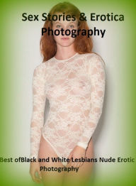 Sex Stories & Erotica Photography: Best ofBlack and White Lesbians Nude Erotic Photography ( Erotic Photography, Erotic Stories, Nude Photos, Naked ,