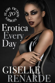 Erotica Every Day: 30 Flash Fiction Stories Giselle Renarde Author
