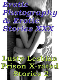 Erotica Lesbian: Erotic Photography & Erotic Stories XXX Lusty Lesbian Prison X-rated Stories 2 ( Erotic Photography, Erotic Stories, Nude Photos, Nak
