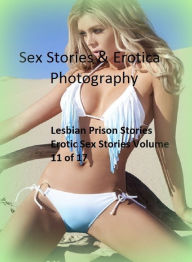 Sex Stories & Erotica Photography: Lesbian Prison Stories Erotic Sex Stories Volume 11 of 17 ( Erotic Photography, Erotic Stories, Nude Photos, Naked