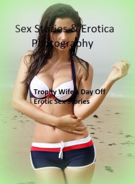 Sex Stories & Erotica Photography: Trophy Wife's Day Off : Erotic Sex Stories ( Erotic Photography, Erotic Stories, Nude Photos, Naked , Adult Nudes,