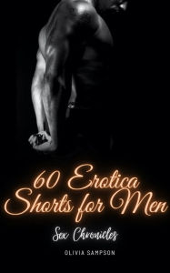 Sex Chronicles: 60 Erotica Shorts for Men Olivia Sampson Author