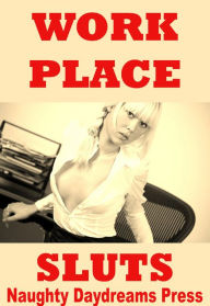 Workplace Sluts (Five Sex on the Job Erotica Stories) Naughty Daydreams Press Author